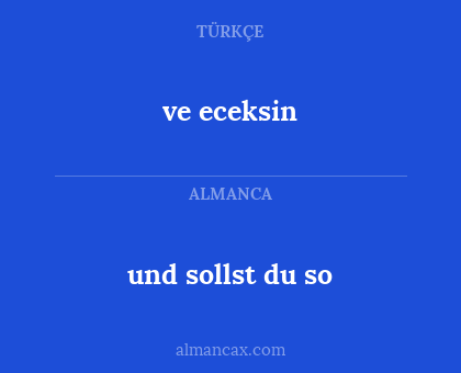 ve eceksin - und sollst du so