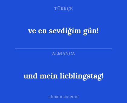 ve en sevdiğim gün! - und mein lieblingstag!