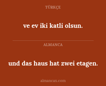 ve ev iki katli olsun. - und das haus hat zwei etagen.