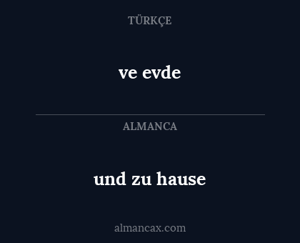 ve evde - und zu hause