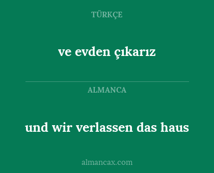 ve evden çıkarız - und wir verlassen das haus