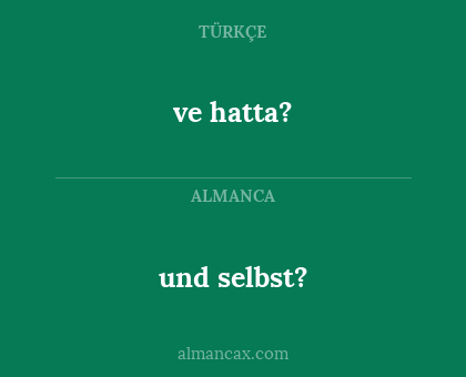 und selbst? - ve hatta?