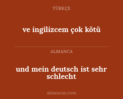 und mein deutsch ist sehr schlecht - ve ingilizcem çok kötü