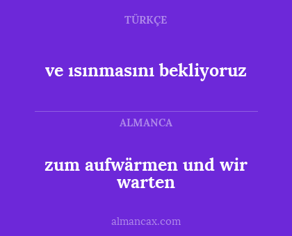 zum aufwärmen und wir warten - ve ısınmasını bekliyoruz