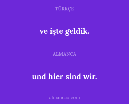 und hier sind wir. - ve işte geldik.