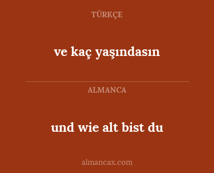 ve kaç yaşındasın - und wie alt bist du