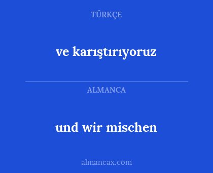 und wir mischen - ve karıştırıyoruz