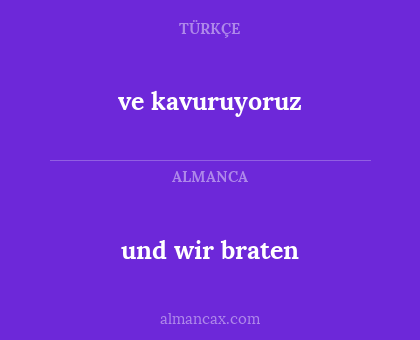 ve kavuruyoruz - und wir braten