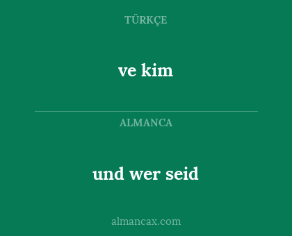 ve kim - und wer seid