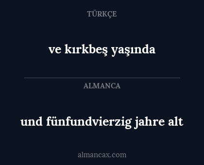 ve kırkbeş yaşında - und fünfundvierzig jahre alt