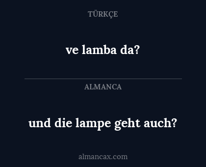 ve lamba da? - und die lampe geht auch?