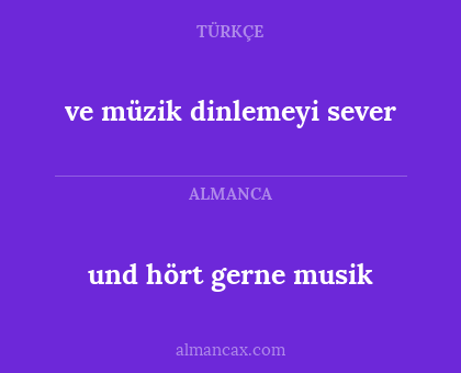 ve müzik dinlemeyi sever - und hört gerne musik