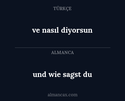 ve nasıl diyorsun - und wie sagst du