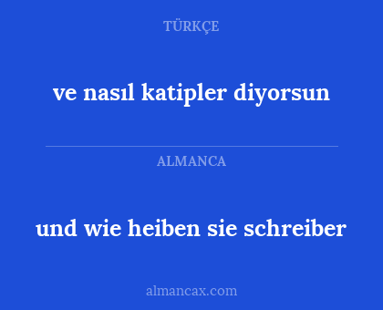 und wie heiben sie schreiber - ve nasıl katipler diyorsun
