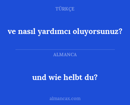 und wie helbt du? - ve nasıl yardımcı oluyorsunuz?