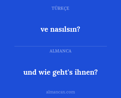 ve nasılsın? - und wie geht's ihnen?