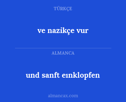 ve nazikçe vur - und sanft eınklopfen