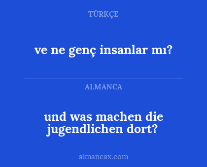 ve ne genç insanlar mı? - und was machen die jugendlichen dort?