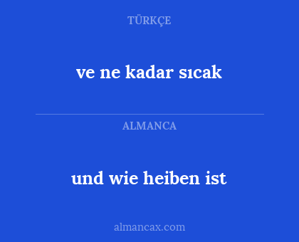 ve ne kadar sıcak - und wie heiben ist