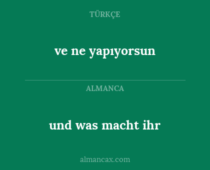 ve ne yapıyorsun - und was macht ihr