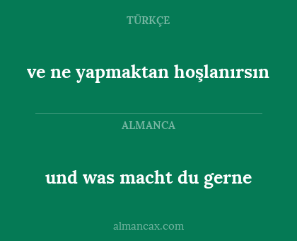 ve ne yapmaktan hoşlanırsın - und was macht du gerne