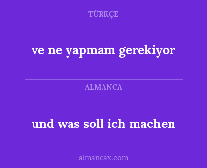 und was soll ich machen - ve ne yapmam gerekiyor