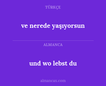 ve nerede yaşıyorsun - und wo lebst du