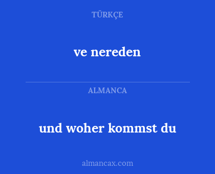 ve nereden - und woher kommst du