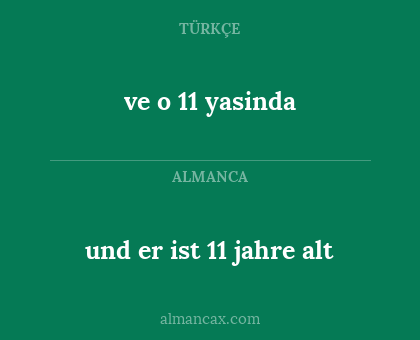 ve o 11 yasinda - und er ist 11 jahre alt