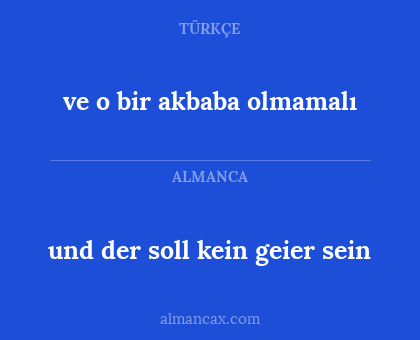 und der soll kein geier sein - ve o bir akbaba olmamalı
