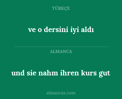 ve o dersini iyi aldı - und sie nahm ihren kurs gut