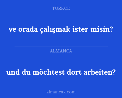 und du möchtest dort arbeiten? - ve orada çalışmak ister misin?