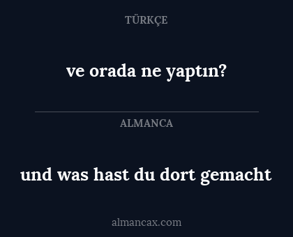 ve orada ne yaptın? - und was hast du dort gemacht