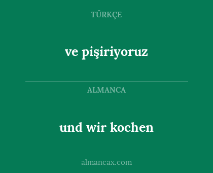 und wir kochen - ve pişiriyoruz