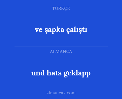 und hats geklapp - ve şapka çalıştı