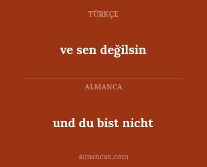 ve sen değilsin - und du bist nicht