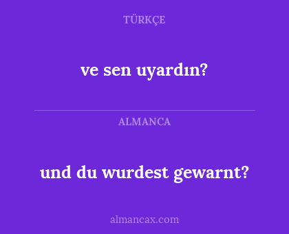 ve sen uyardın? - und du wurdest gewarnt?
