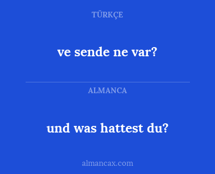 und was hattest du? - ve sende ne var?