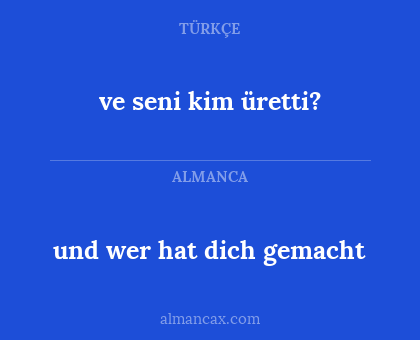 ve seni kim üretti? - und wer hat dich gemacht