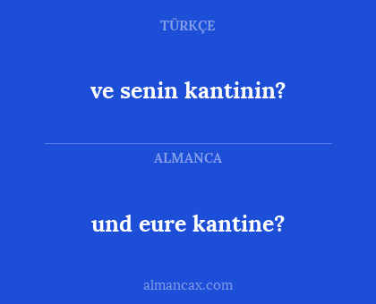 ve senin kantinin? - und eure kantine?