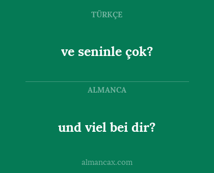 ve seninle çok? - und viel bei dir?