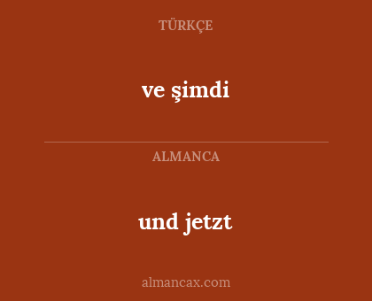 ve şimdi - und jetzt