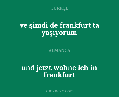 ve şimdi de frankfurt'ta yaşıyorum - und jetzt wohne ich in frankfurt