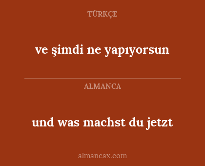 und was machst du jetzt - ve şimdi ne yapıyorsun