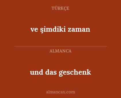 und das geschenk - ve şimdiki zaman