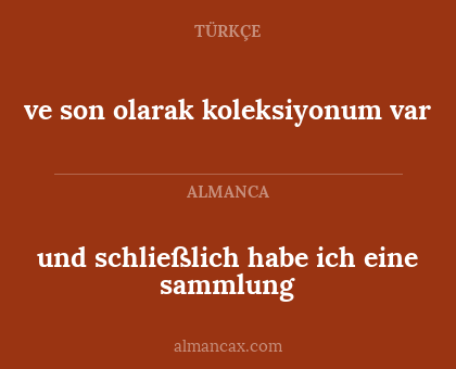 ve son olarak koleksiyonum var - und schließlich habe ich eine sammlung