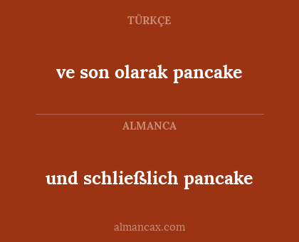 ve son olarak pancake - und schließlich pancake