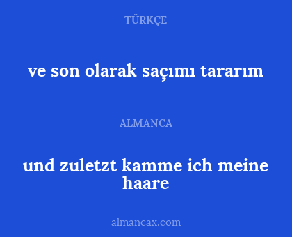 und zuletzt kamme ich meine haare - ve son olarak saçımı tararım