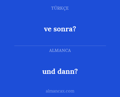 und dann? - ve sonra?
