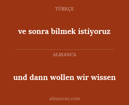 und dann wollen wir wissen - ve sonra bilmek istiyoruz